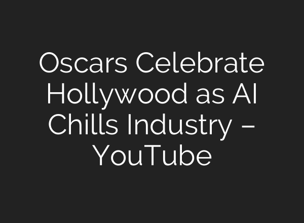 Oscars Celebrate Hollywood as AI Chills Industry – YouTube