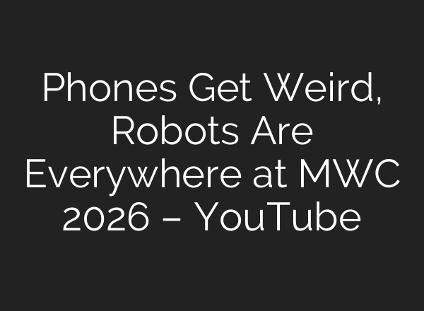 Phones Get Weird, Robots Are Everywhere at MWC 2026 – YouTube