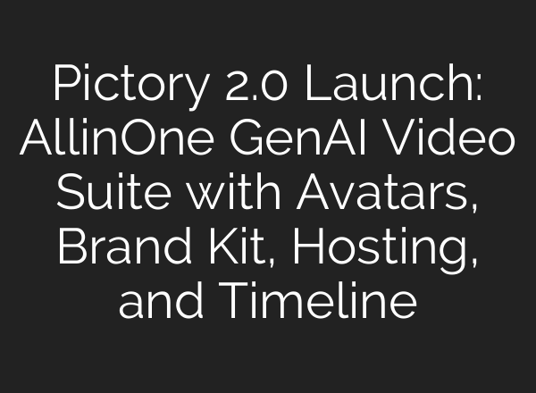 Pictory 2.0 Launch: All‑in‑One GenAI Video Suite with Avatars, Brand Kit, Hosting, and Timeline