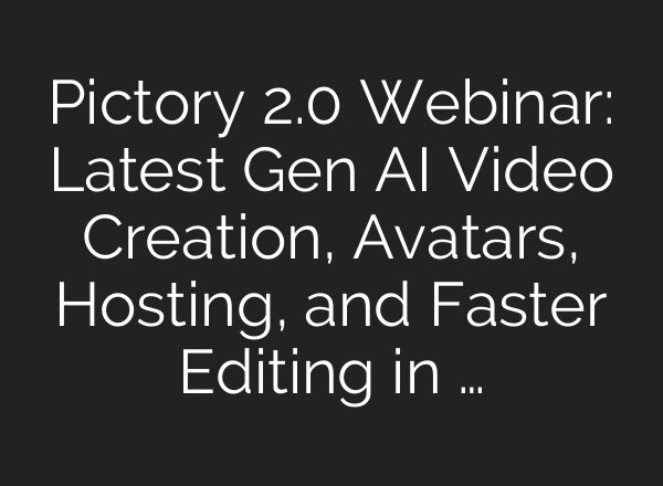 Pictory 2.0 Webinar: Latest Gen AI Video Creation, Avatars, Hosting, and Faster Editing in …