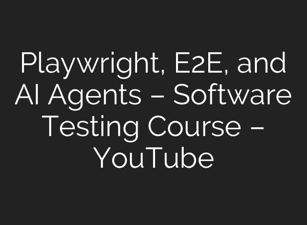 Playwright, E2E, and AI Agents – Software Testing Course – YouTube