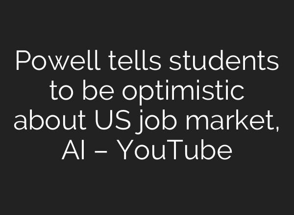 Powell tells students to be optimistic about US job market, AI – YouTube