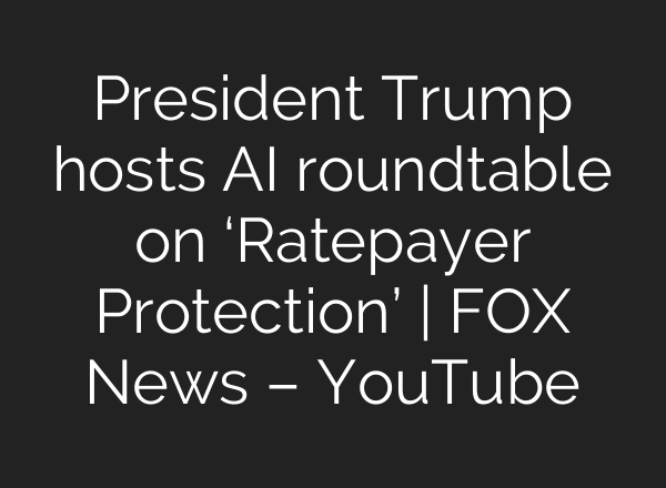 President Trump hosts AI roundtable on ‘Ratepayer Protection’ | FOX News – YouTube