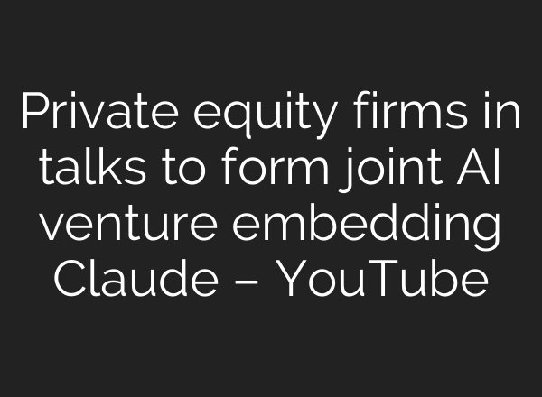 Private equity firms in talks to form joint AI venture embedding Claude – YouTube