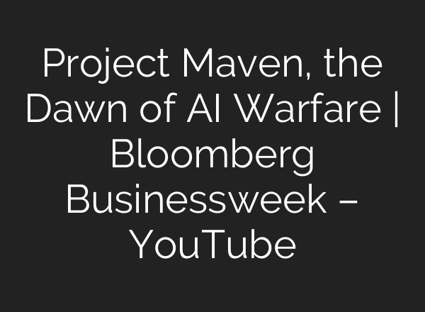 Project Maven, the Dawn of AI Warfare | Bloomberg Businessweek – YouTube