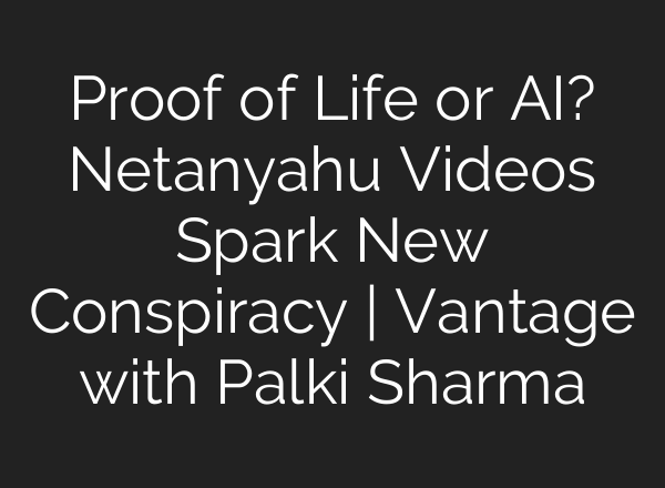 Proof of Life or AI? Netanyahu Videos Spark New Conspiracy | Vantage with Palki Sharma