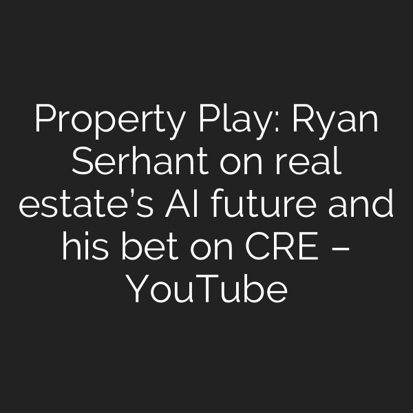 Property Play: Ryan Serhant on real estate’s AI future and his bet on CRE – YouTube