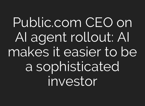 Public.com CEO on AI agent rollout: AI makes it easier to be a sophisticated investor