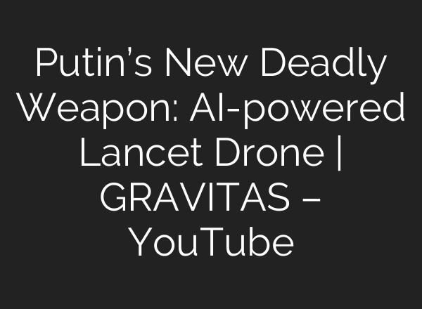Putin’s New Deadly Weapon: AI-powered Lancet Drone | GRAVITAS – YouTube