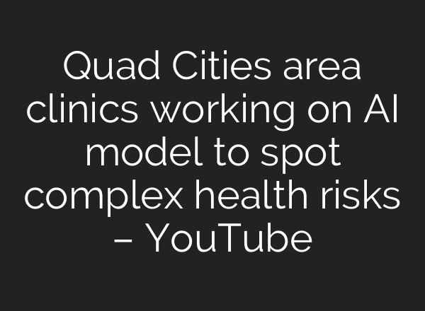 Quad Cities area clinics working on AI model to spot complex health risks – YouTube