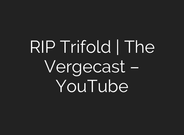 RIP Trifold | The Vergecast – YouTube