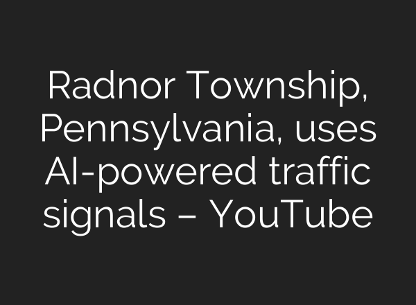 Radnor Township, Pennsylvania, uses AI-powered traffic signals – YouTube