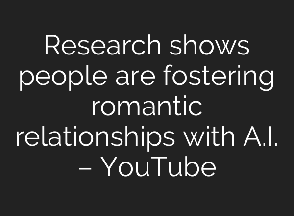 Research shows people are fostering romantic relationships with A.I. – YouTube