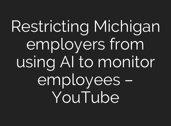 Restricting Michigan employers from using AI to monitor employees – YouTube