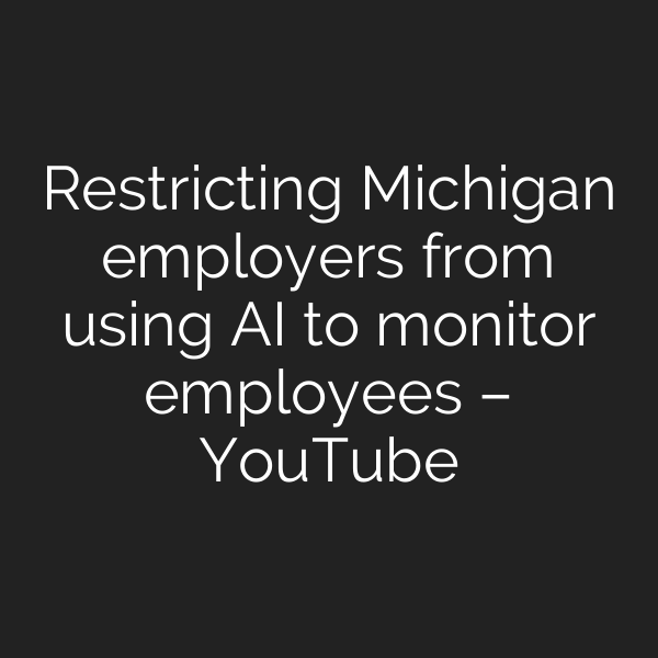 Restricting Michigan employers from using AI to monitor employees – YouTube