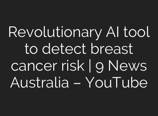 Revolutionary AI tool to detect breast cancer risk | 9 News Australia – YouTube