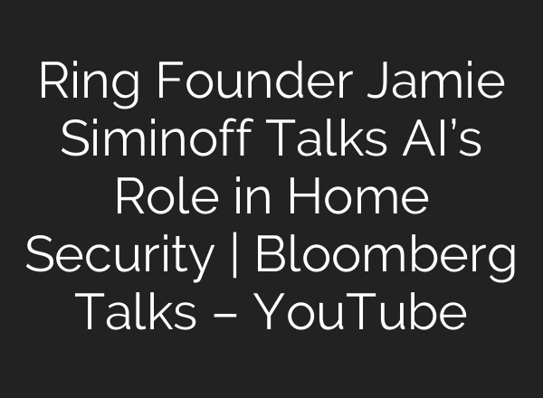 Ring Founder Jamie Siminoff Talks AI’s Role in Home Security | Bloomberg Talks – YouTube