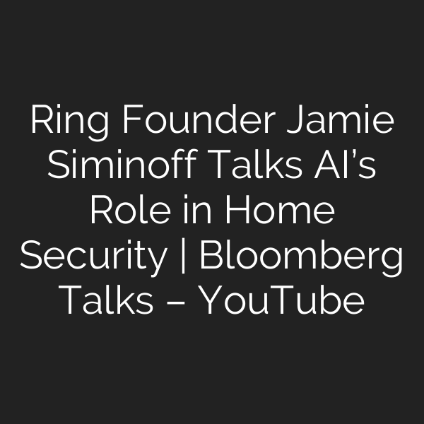 Ring Founder Jamie Siminoff Talks AI’s Role in Home Security | Bloomberg Talks – YouTube