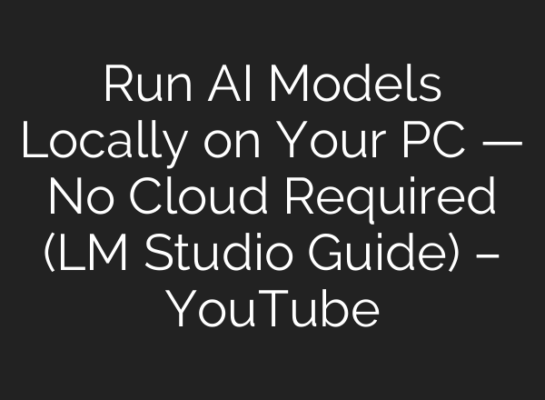 Run AI Models Locally on Your PC — No Cloud Required (LM Studio Guide) – YouTube