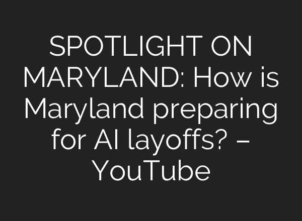 SPOTLIGHT ON MARYLAND: How is Maryland preparing for AI layoffs? – YouTube