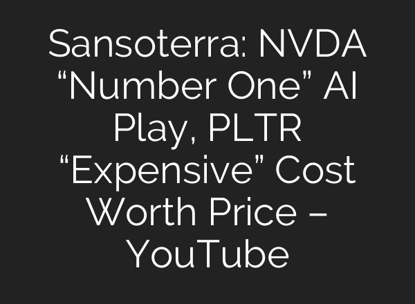 Sansoterra: NVDA “Number One” AI Play, PLTR “Expensive” Cost Worth Price – YouTube