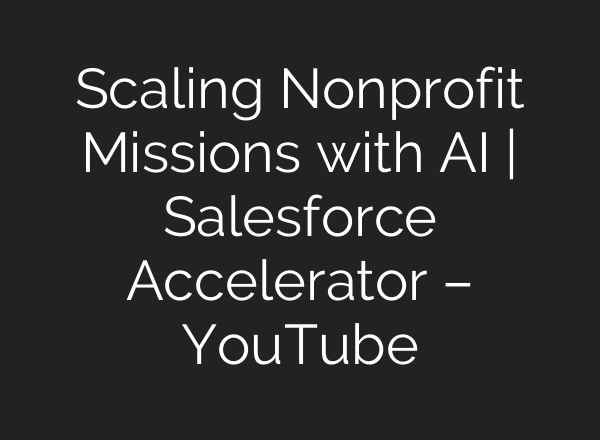 Scaling Nonprofit Missions with AI | Salesforce Accelerator – YouTube