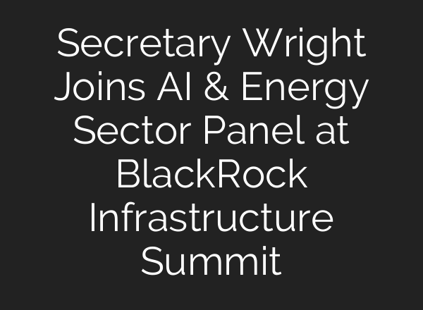 Secretary Wright Joins AI & Energy Sector Panel at BlackRock Infrastructure Summit