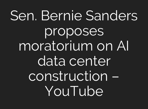 Sen. Bernie Sanders proposes moratorium on AI data center construction – YouTube