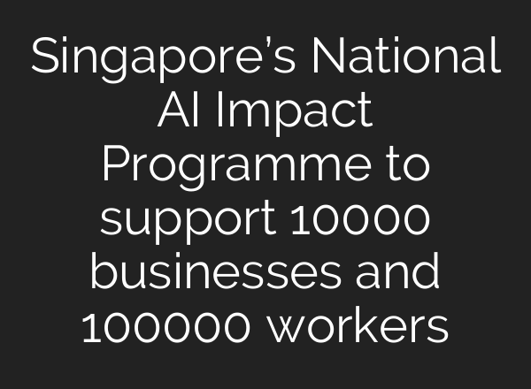 Singapore’s National AI Impact Programme to support 10000 businesses and 100000 workers