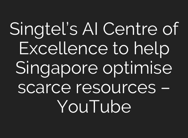Singtel’s AI Centre of Excellence to help Singapore optimise scarce resources – YouTube