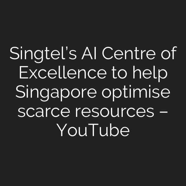 Singtel’s AI Centre of Excellence to help Singapore optimise scarce resources – YouTube