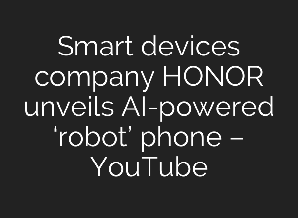 Smart devices company HONOR unveils AI-powered ‘robot’ phone – YouTube