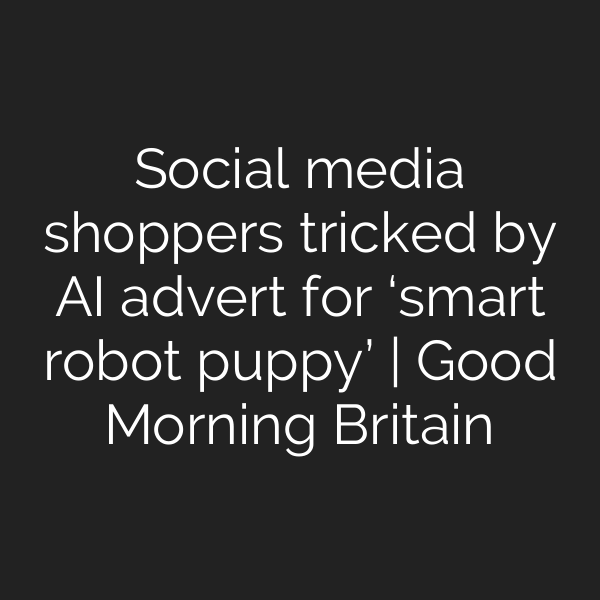 Social media shoppers tricked by AI advert for ‘smart robot puppy’ | Good Morning Britain