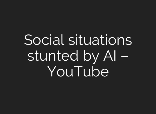 Social situations stunted by AI – YouTube