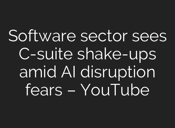 Software sector sees C-suite shake-ups amid AI disruption fears – YouTube