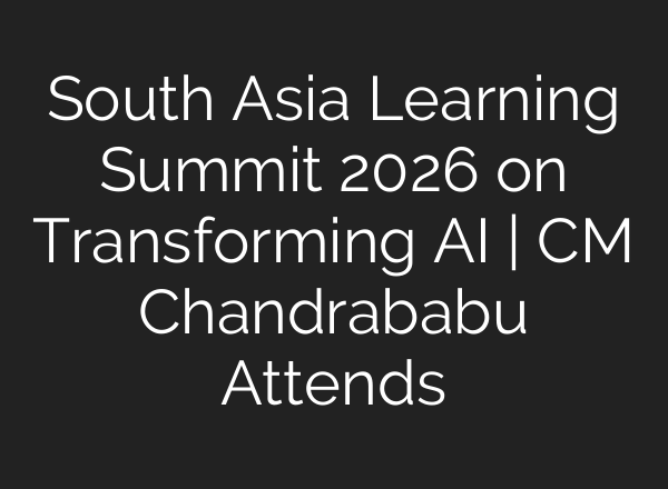 South Asia Learning Summit 2026 on Transforming AI | CM Chandrababu Attends