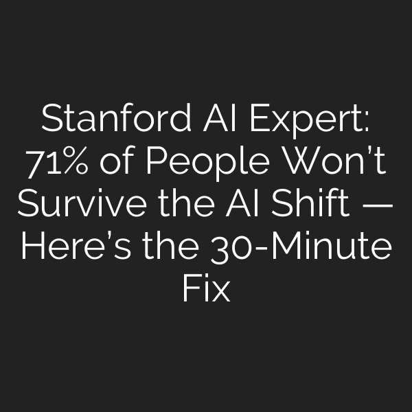 Stanford AI Expert: 71% of People Won’t Survive the AI Shift — Here’s the 30-Minute Fix