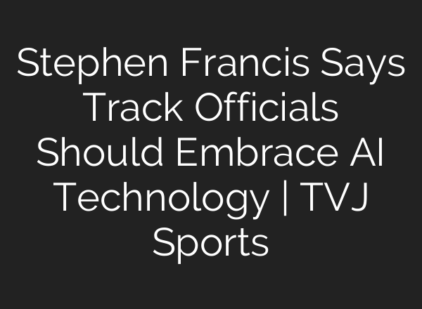 Stephen Francis Says Track Officials Should Embrace AI Technology | TVJ Sports