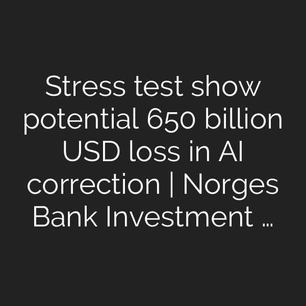 Stress test show potential 650 billion USD loss in AI correction | Norges Bank Investment …