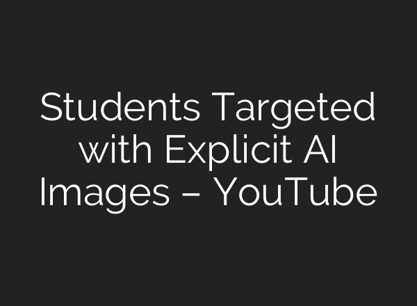 Students Targeted with Explicit AI Images – YouTube