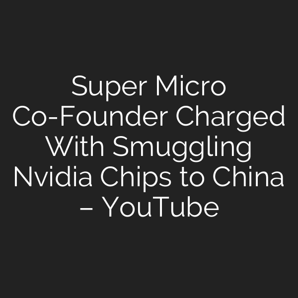 Super Micro Co-Founder Charged With Smuggling Nvidia Chips to China – YouTube