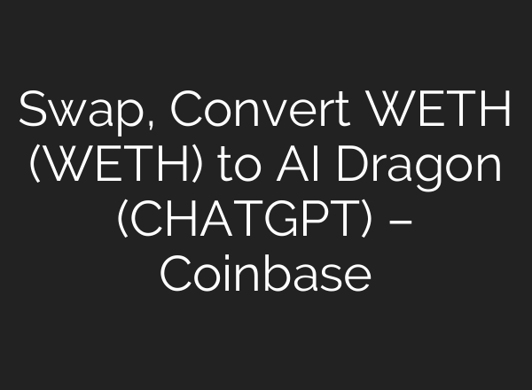 Swap, Convert WETH (WETH) to AI Dragon (CHATGPT) – Coinbase