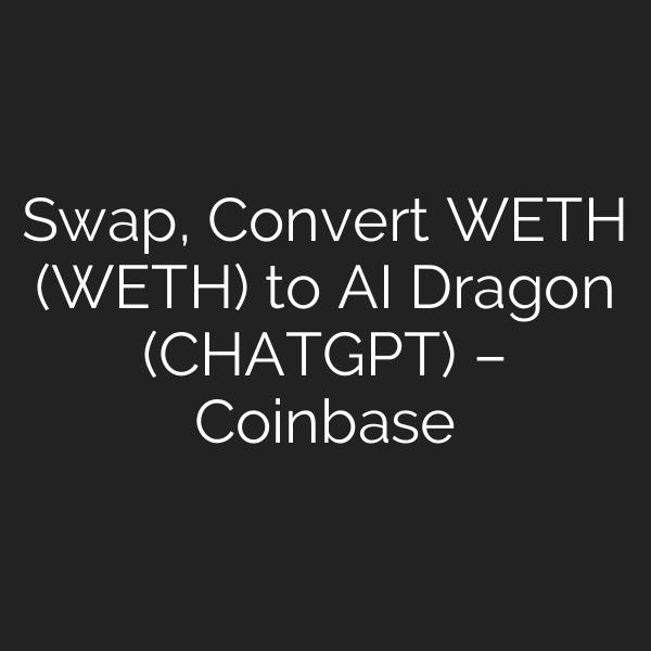 Swap, Convert WETH (WETH) to AI Dragon (CHATGPT) – Coinbase