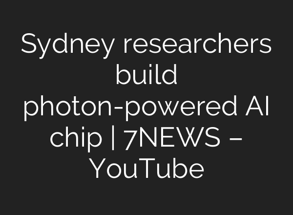 Sydney researchers build photon-powered AI chip | 7NEWS – YouTube