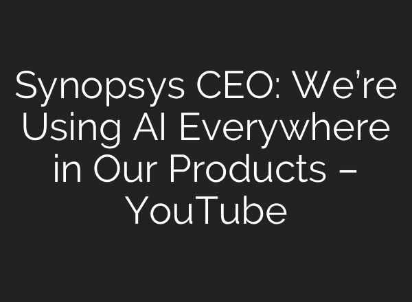 Synopsys CEO: We’re Using AI Everywhere in Our Products – YouTube