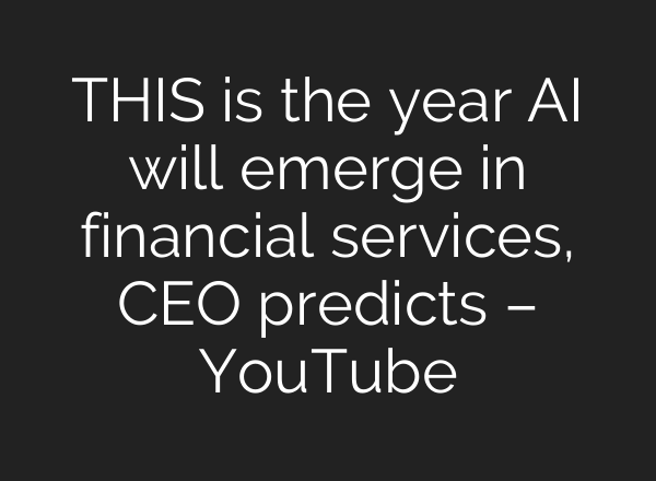 THIS is the year AI will emerge in financial services, CEO predicts – YouTube