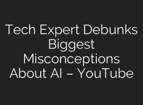 Tech Expert Debunks Biggest Misconceptions About AI – YouTube