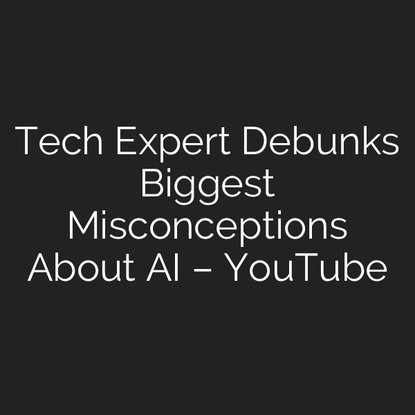 Tech Expert Debunks Biggest Misconceptions About AI – YouTube