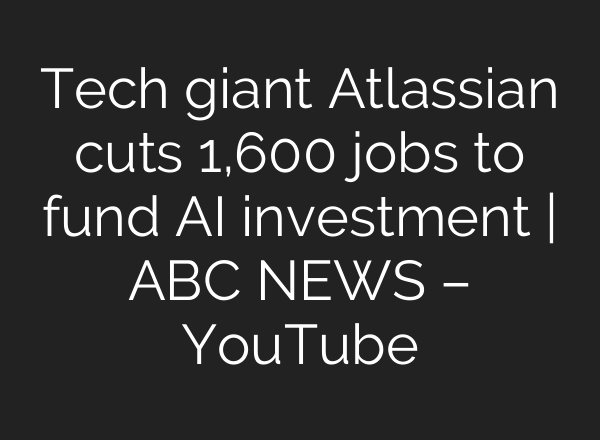 Tech giant Atlassian cuts 1,600 jobs to fund AI investment | ABC NEWS – YouTube