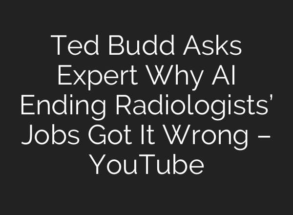 Ted Budd Asks Expert Why AI Ending Radiologists’ Jobs Got It Wrong – YouTube